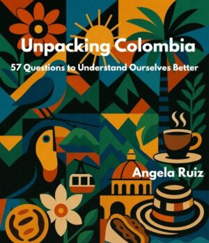 Cover of the ebook UNPACKING COLOMBIA: 57 Questions to Understand Ourselves Better Cover of the book about Colombia UNPACKING COLOMBIA: 57 Questions to Understand Ourselves Better